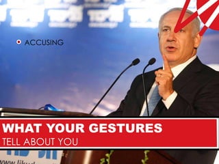 ACCUSING




WHAT YOUR GESTURES
TELL ABOUT YOU
 
