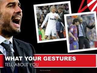 WHAT YOUR GESTURES
TELL ABOUT YOU
                 http://syl.me/3b44ef
 