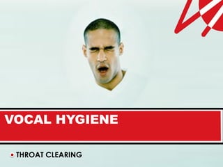 VOCAL HYGIENE

 THROAT CLEARING
 