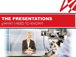 THE PRESENTATIONS
¿WHAT I NEED TO KNOW?
 