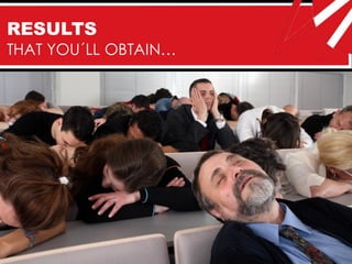 RESULTS
THAT YOU´LL OBTAIN…
 