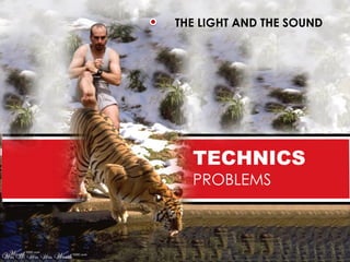 THE LIGHT AND THE SOUND




  TECHNICS
  PROBLEMS
 
