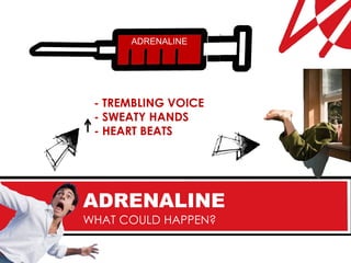 ADRENALINE




 - TREMBLING VOICE
 - SWEATY HANDS
 - HEART BEATS




ADRENALINE
WHAT COULD HAPPEN?
 