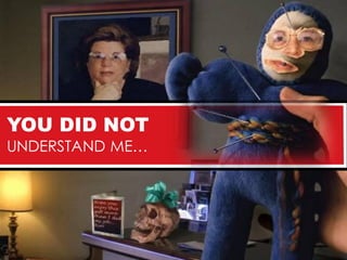 YOU DID NOT
UNDERSTAND ME…
 