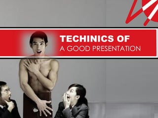 TECHINICS OF
A GOOD PRESENTATION
 