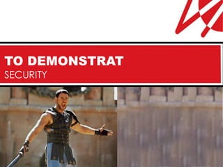 TO DEMONSTRAT
SECURITY
 