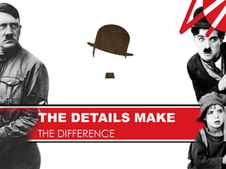 THE DETAILS MAKE
THE DIFFERENCE
 