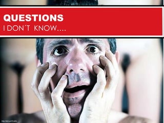 QUESTIONS
  I DON´T KNOW….




http://bit.ly/s7CoKb
 