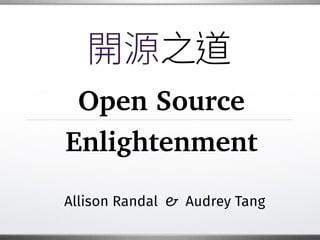 開源之
Enlightenment
Allison Randal & Audrey Tang
Open Source
道
 