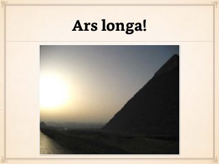 Ars longa!
 