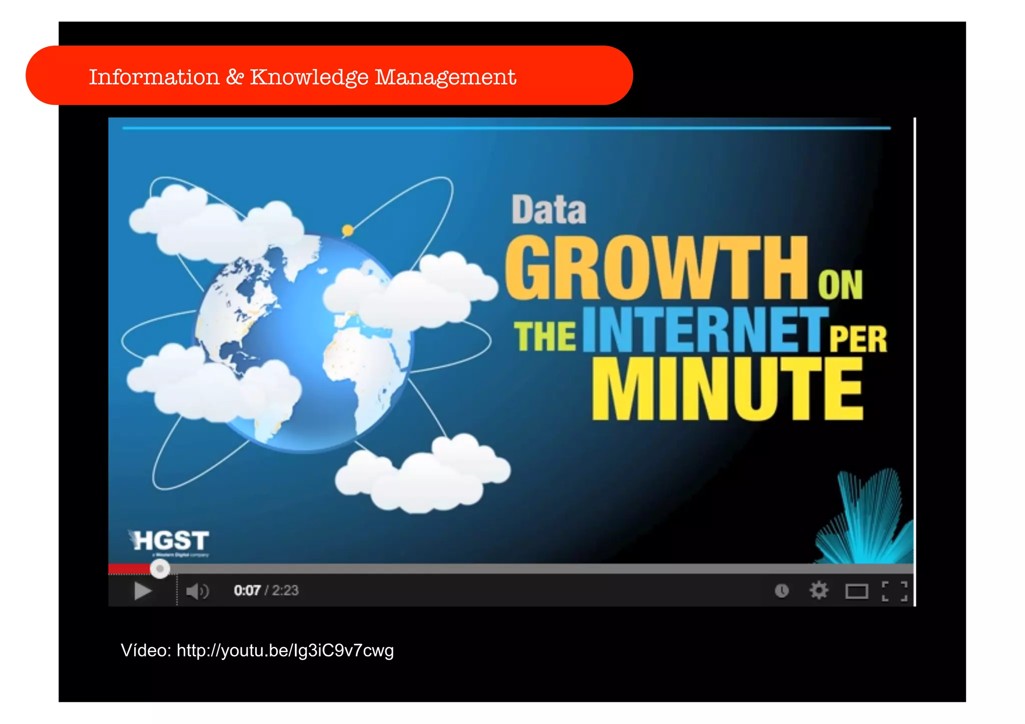 Information & Knowledge Management 
Vídeo: http://youtu.be/Ig3iC9v7cwg 
 