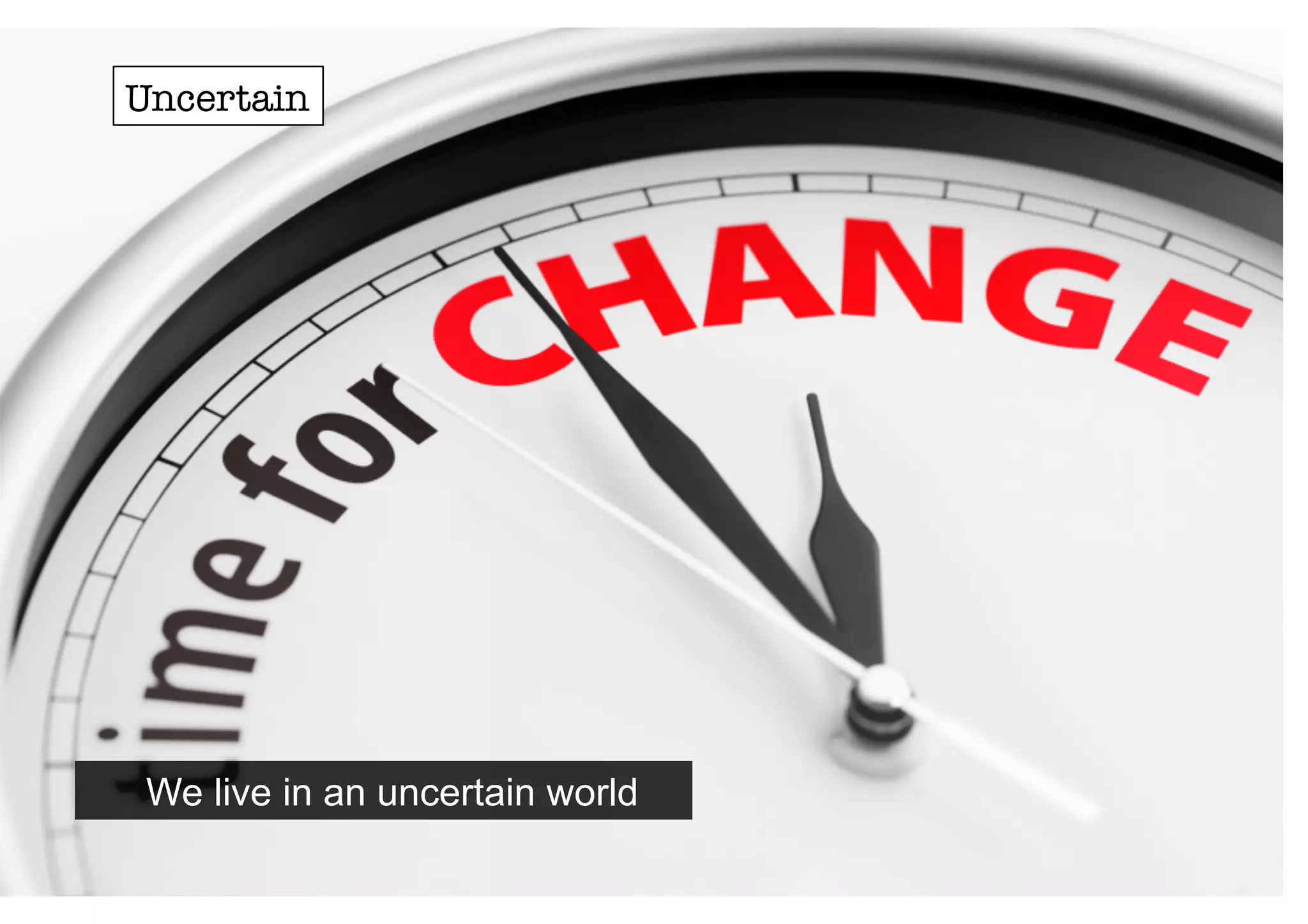 Uncertain 
We live in an uncertain world 
 