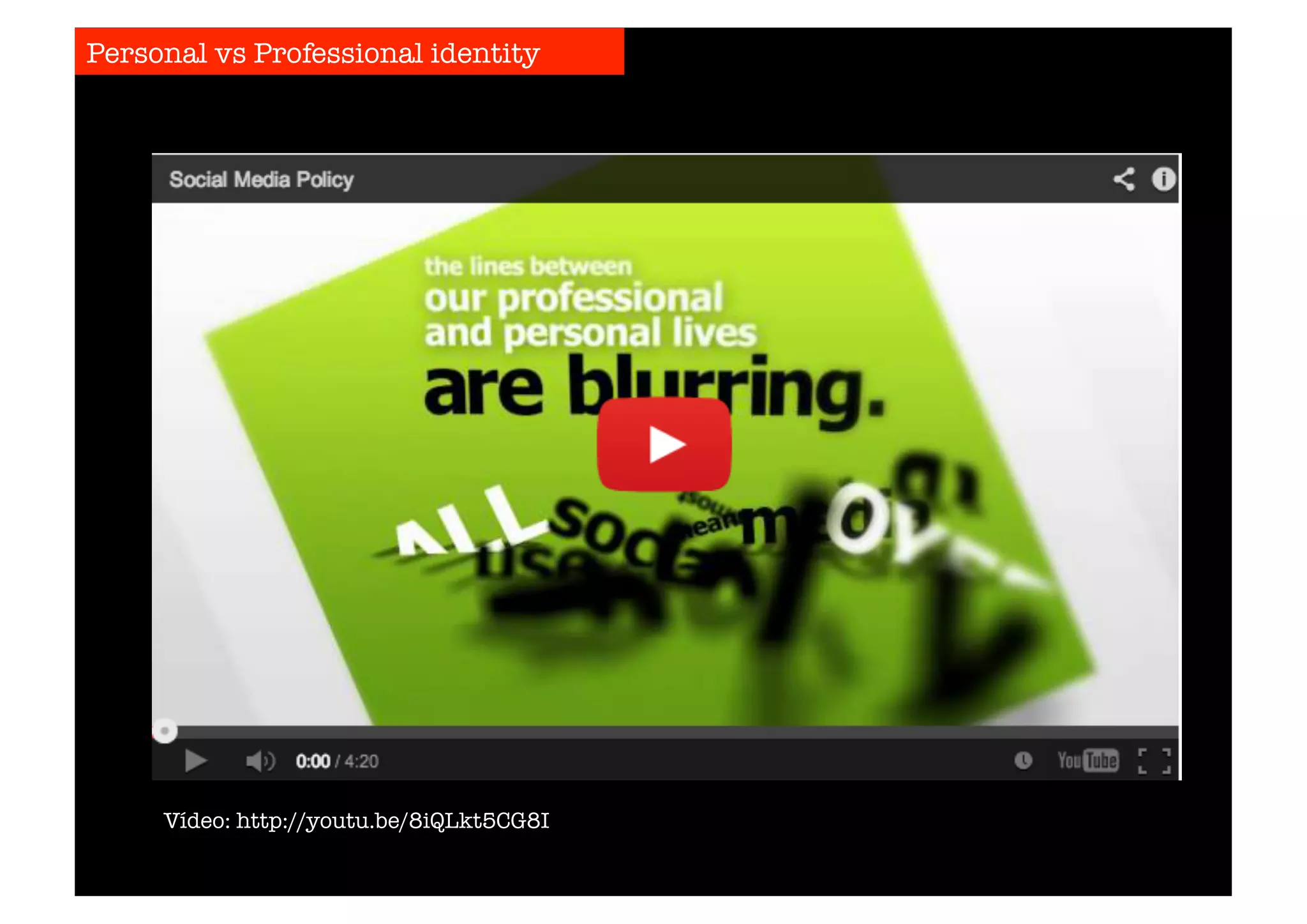 Personal vs Professional identity 
Vídeo: http://youtu.be/8iQLkt5CG8I 
 