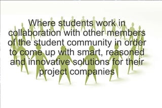 Where students work in collaboration with other members of the student community in order to come up with smart, reasoned ...