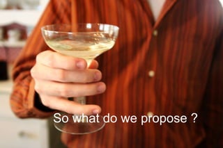 So what do we propose ? 