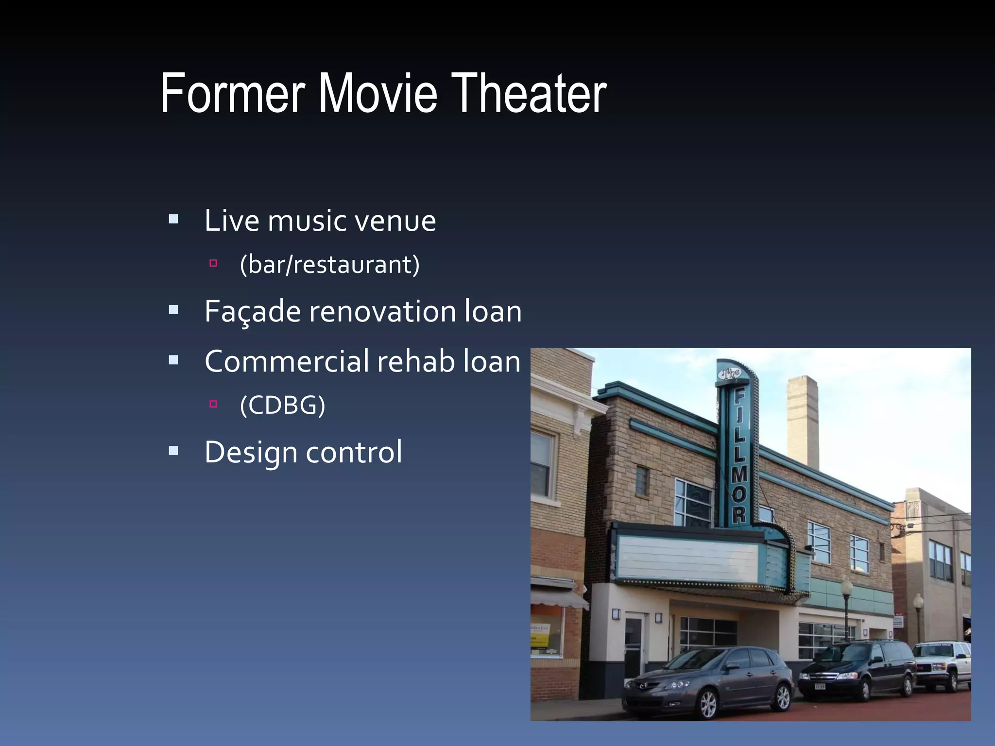 Former Movie Theater Live music venue  (bar/restaurant) Façade renovation loan Commercial rehab loan  (CDBG) Design control 