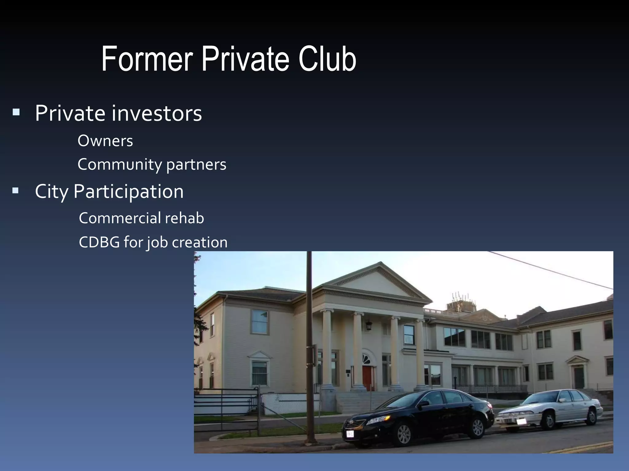 Former Private Club Private investors Owners Community partners City Participation Commercial rehab CDBG for job creation 