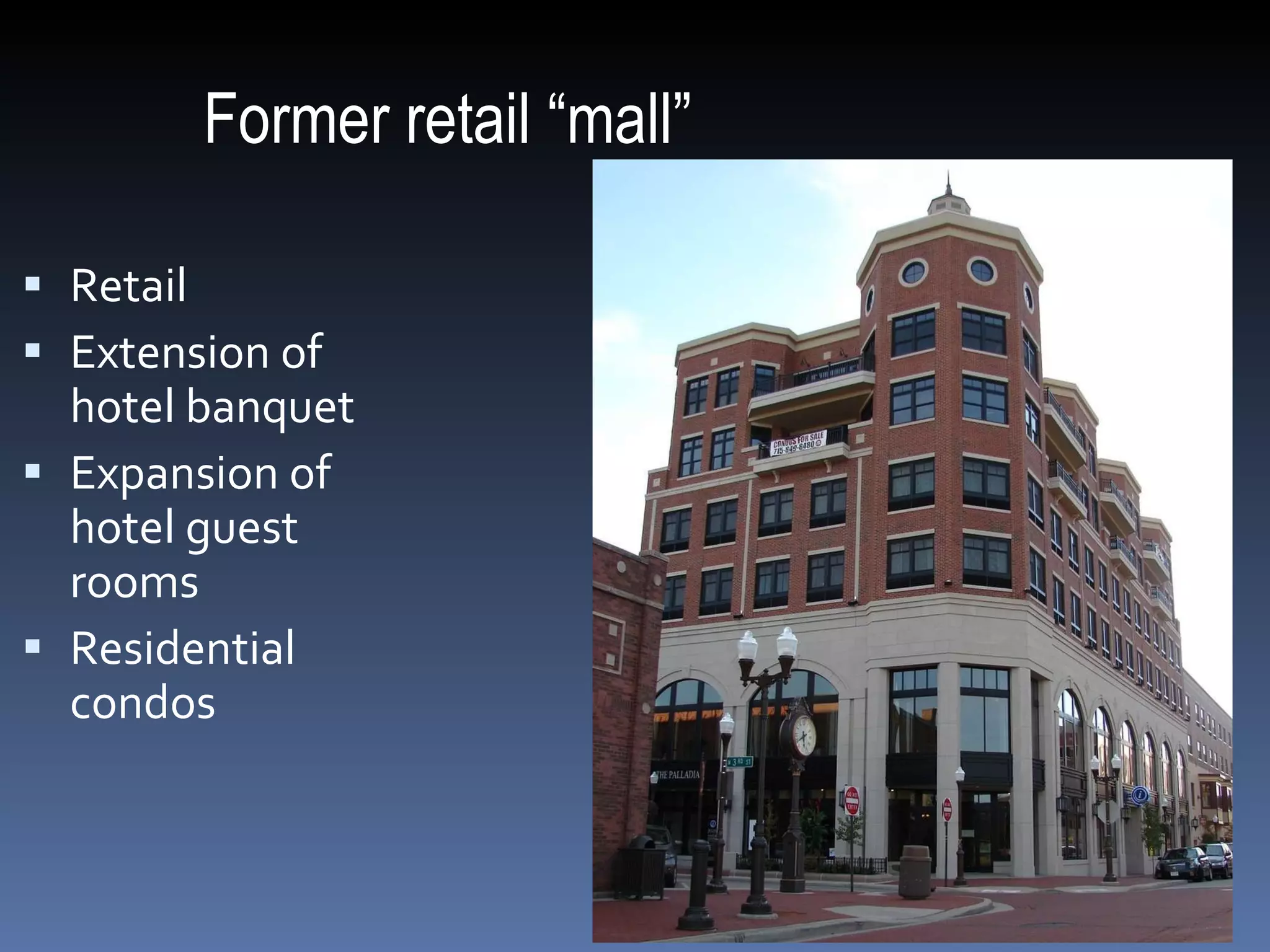 Former retail “mall” Retail Extension of hotel banquet Expansion of hotel guest rooms  Residential condos 