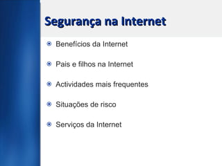 Segurança na Internet Benefícios da Internet Pais e filhos na Internet Actividades mais frequentes Situações de risco Serviços da Internet 