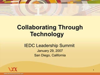 Collaborating Through Technology IEDC Leadership Summit  January 29, 2007 San Diego, California 
