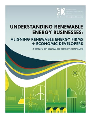 Understanding Renewable
Energy Businesses:
Aligning Renewable Energy Firms
+ Economic Developers
A Survey of Renewable Energy Companies
 