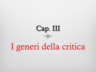 Cap. III

I generi della critica
 