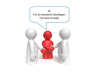 Hi.
I’m an economic developer.
     I’m here to help.
 