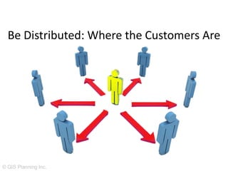 Be Distributed: Where the Customers Are




© GIS Planning Inc.
 