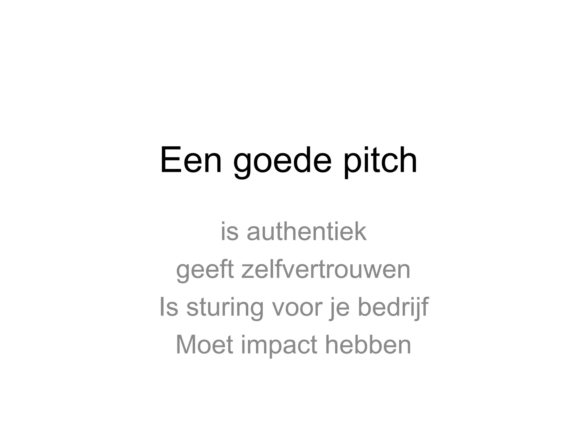 Een goede pitch
is authentiek
geeft zelfvertrouwen
Is sturing voor je bedrijf
Moet impact hebben

 