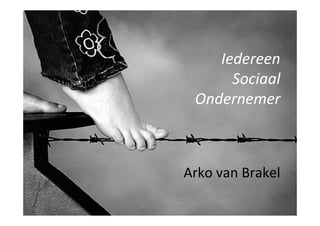 Iedereen
      Sociaal
 Ondernemer



Arko van Brakel
 