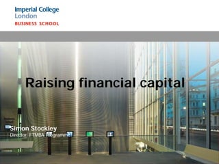 Simon Stockley
Director, FTMBA Programme
Raising financial capital
 