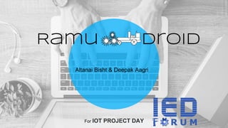 Altanai Bisht & Deepak Aagri
For IOT PROJECT DAY
 
