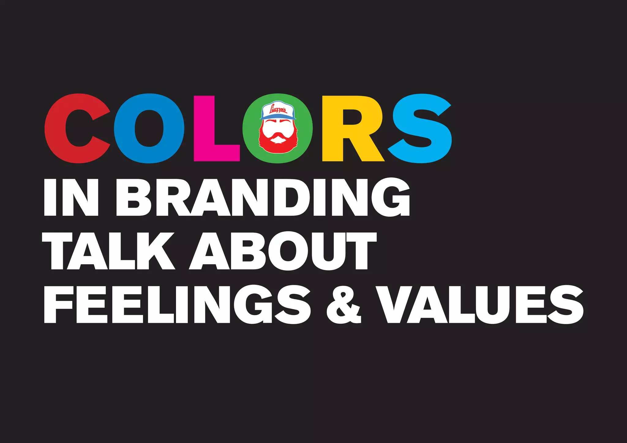 www.liuzzosfactory.com
IN BRANDING
TALK ABOUT
FEELINGS & VALUES
COLORSO
 