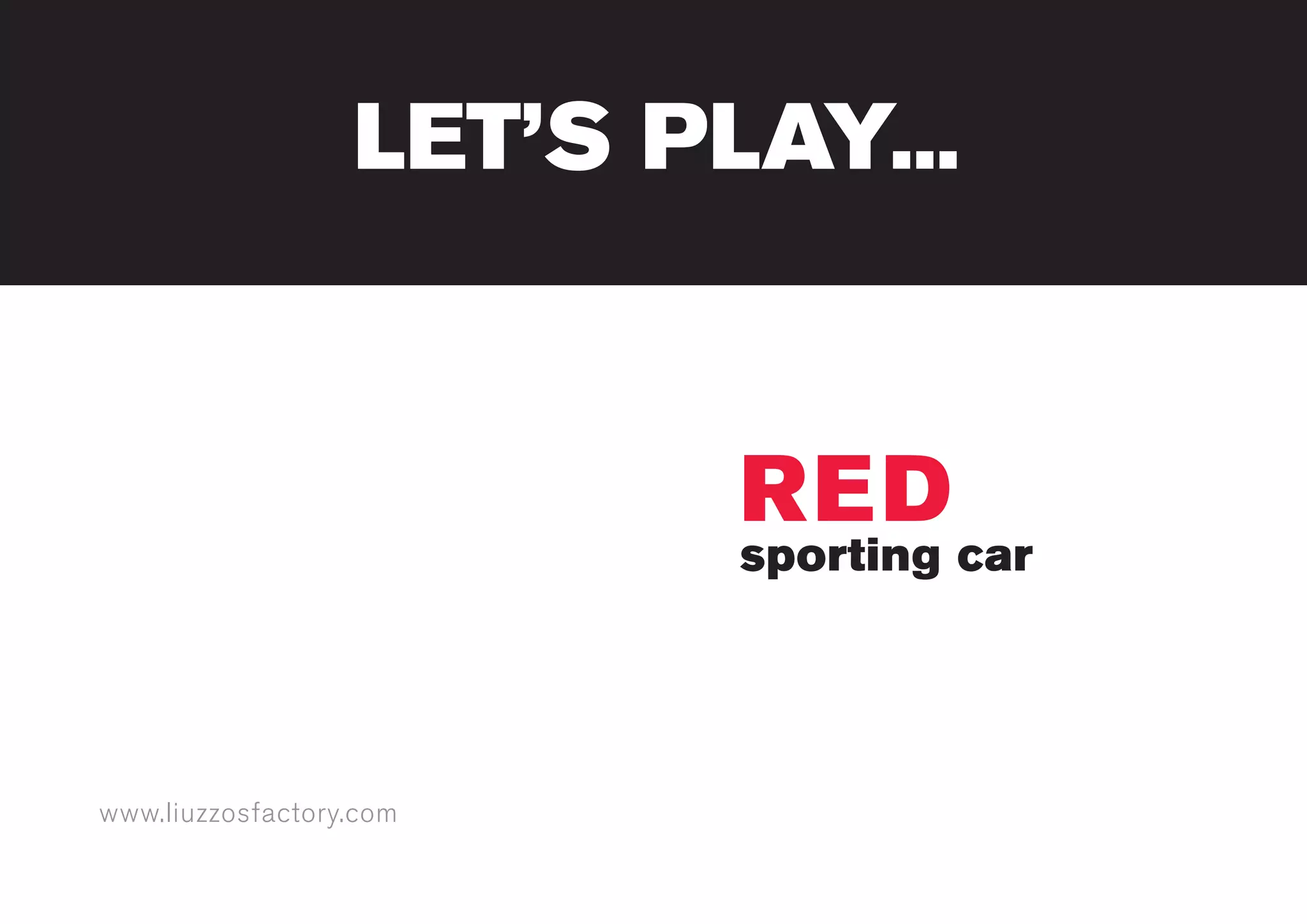 www.liuzzosfactory.com
LET’S PLAY...
RED
sporting car
 
