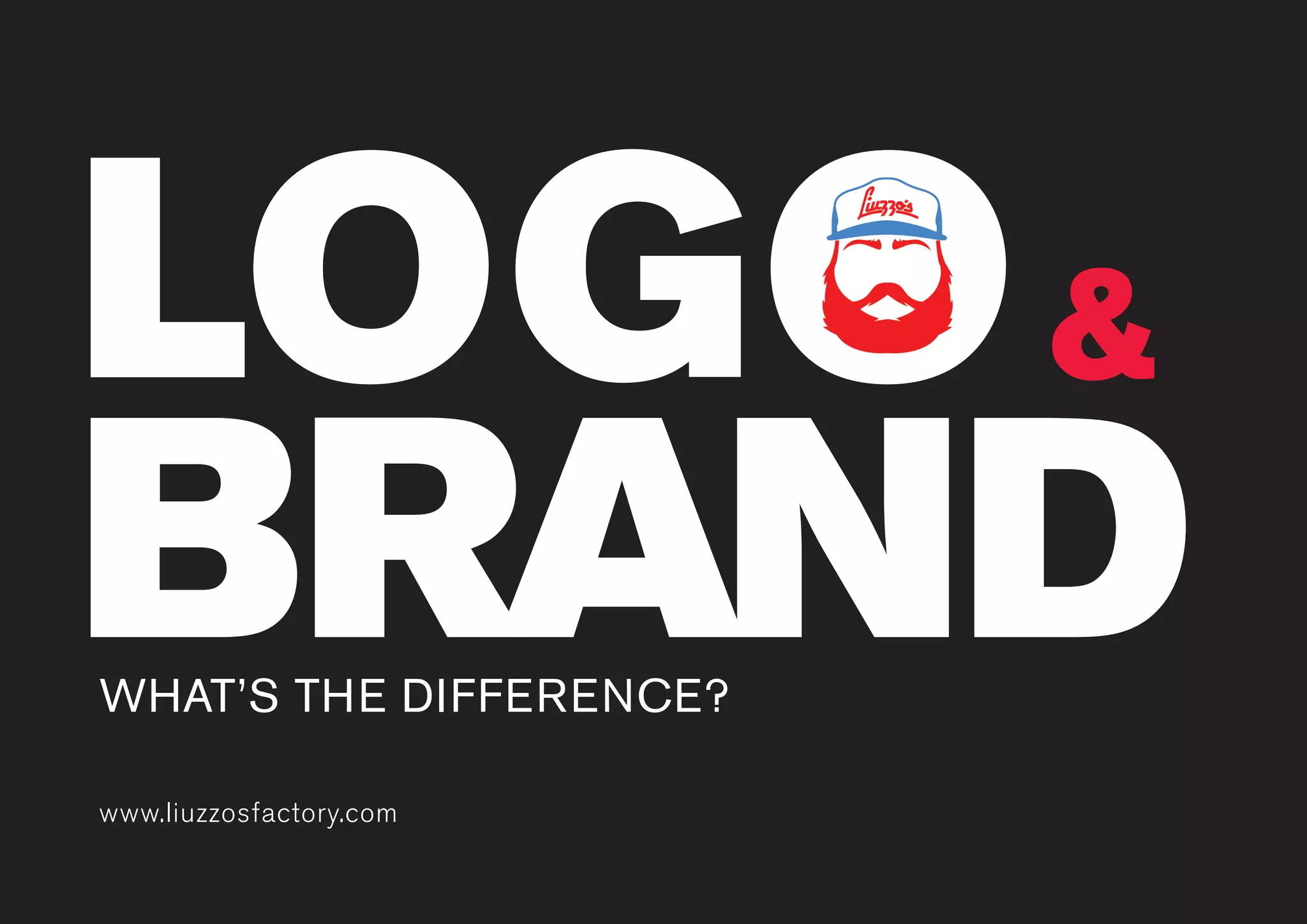 www.liuzzosfactory.comwww.liuzzosfactory.com
LOGO
BRANDWHAT’S THE DIFFERENCE?
LOGO&
 
