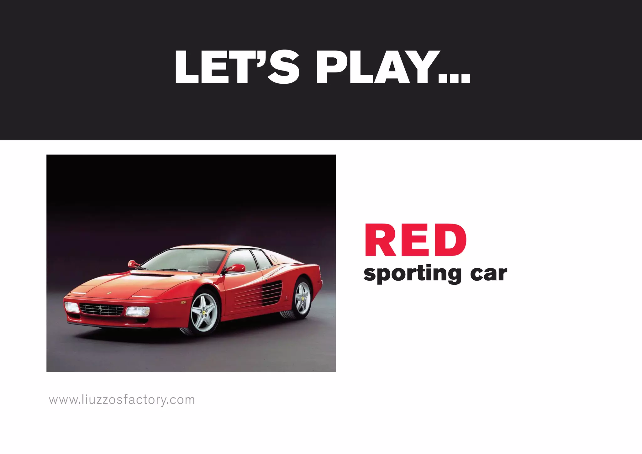 www.liuzzosfactory.com
RED
sporting car
LET’S PLAY...
 