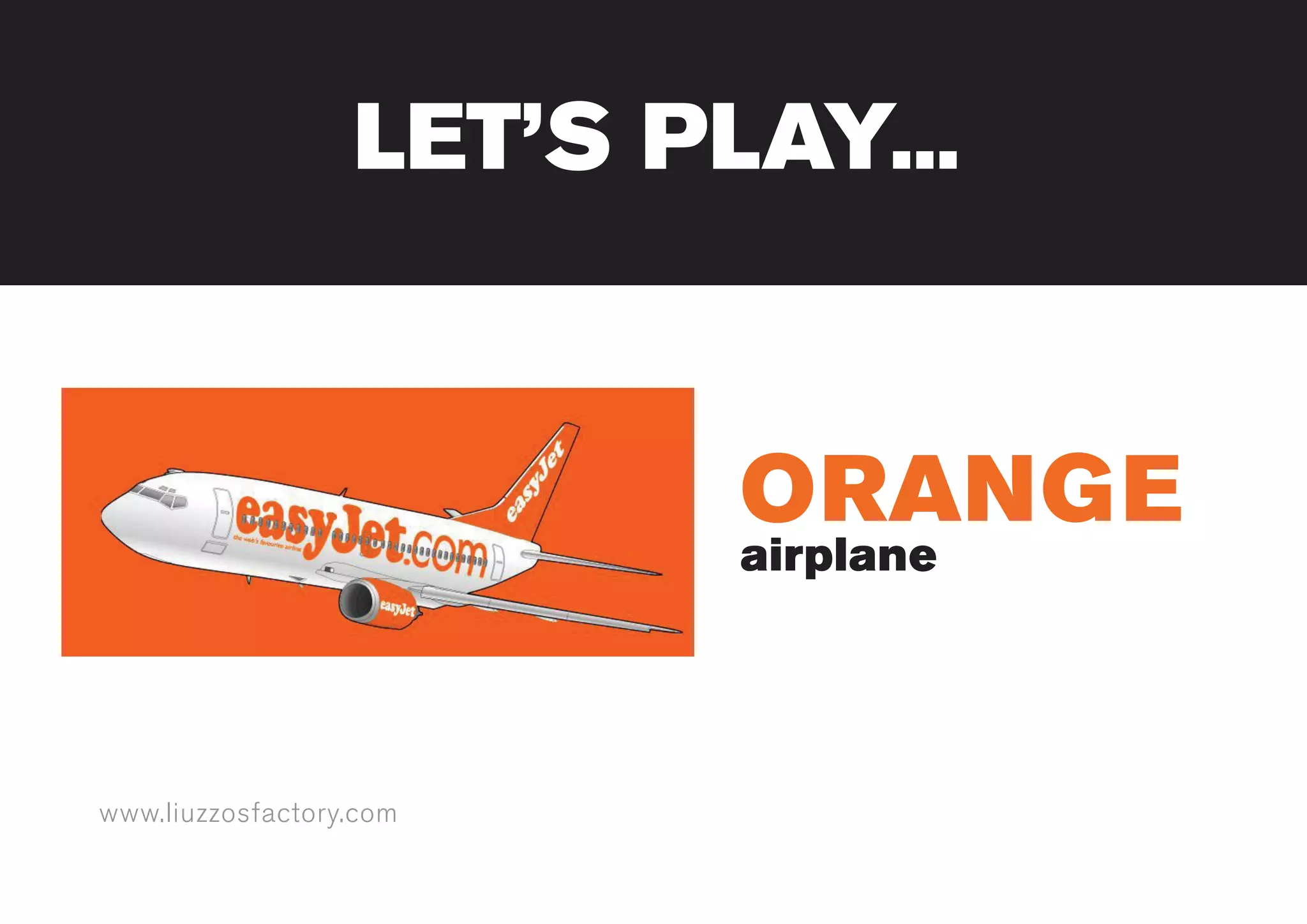 www.liuzzosfactory.com
ORANGE
airplane
LET’S PLAY...
 