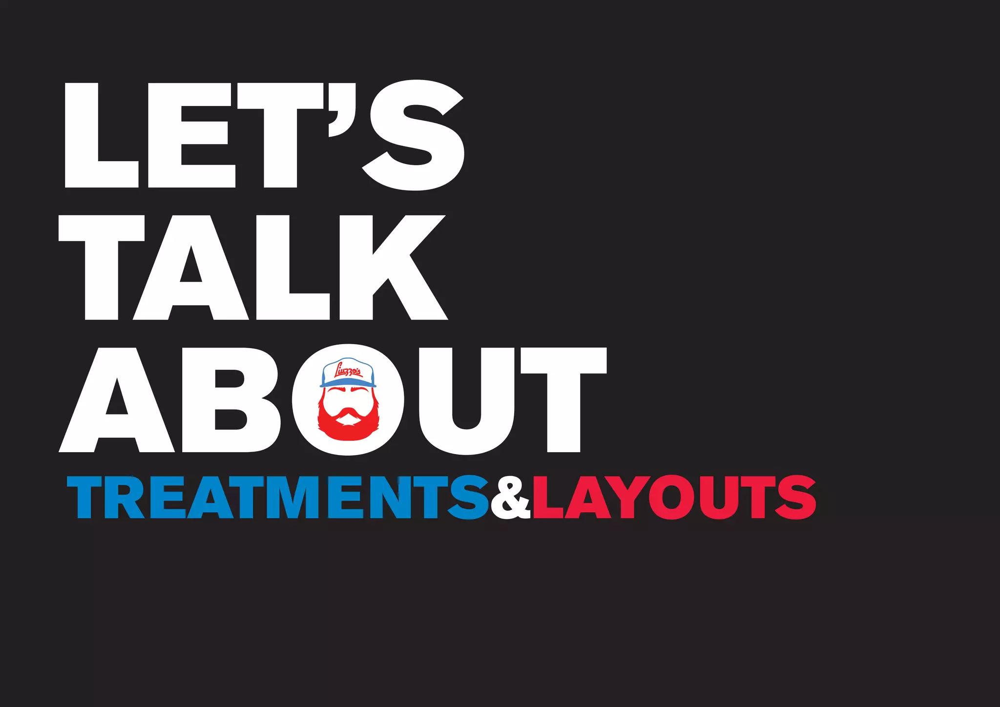 www.liuzzosfactory.com
LET’S
TALK
ABOUTABOUTABOUTTREATMENTS&LAYOUTS
 