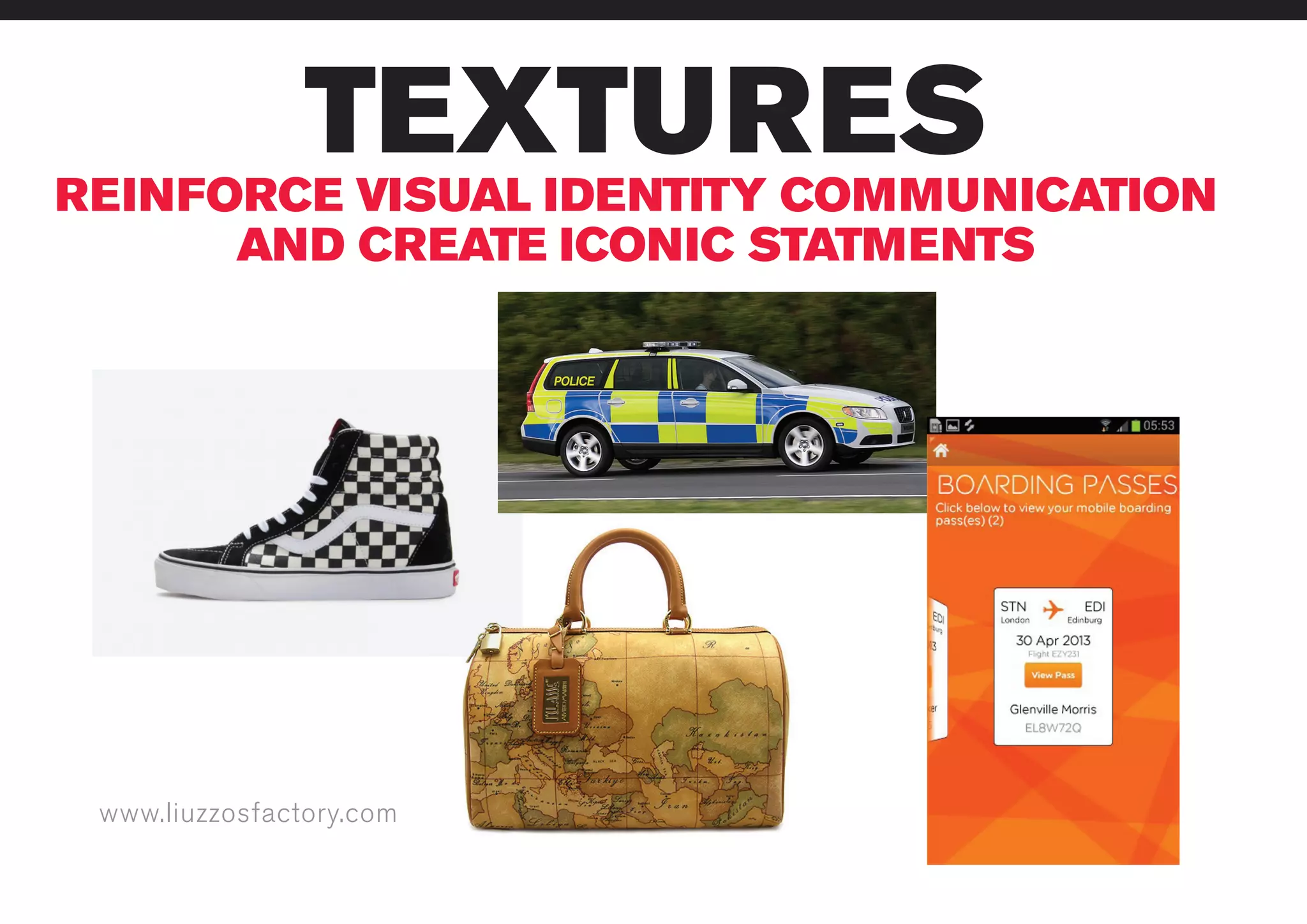 www.liuzzosfactory.com
TEXTURESREINFORCE VISUAL IDENTITY COMMUNICATION
AND CREATE ICONIC STATMENTS
 