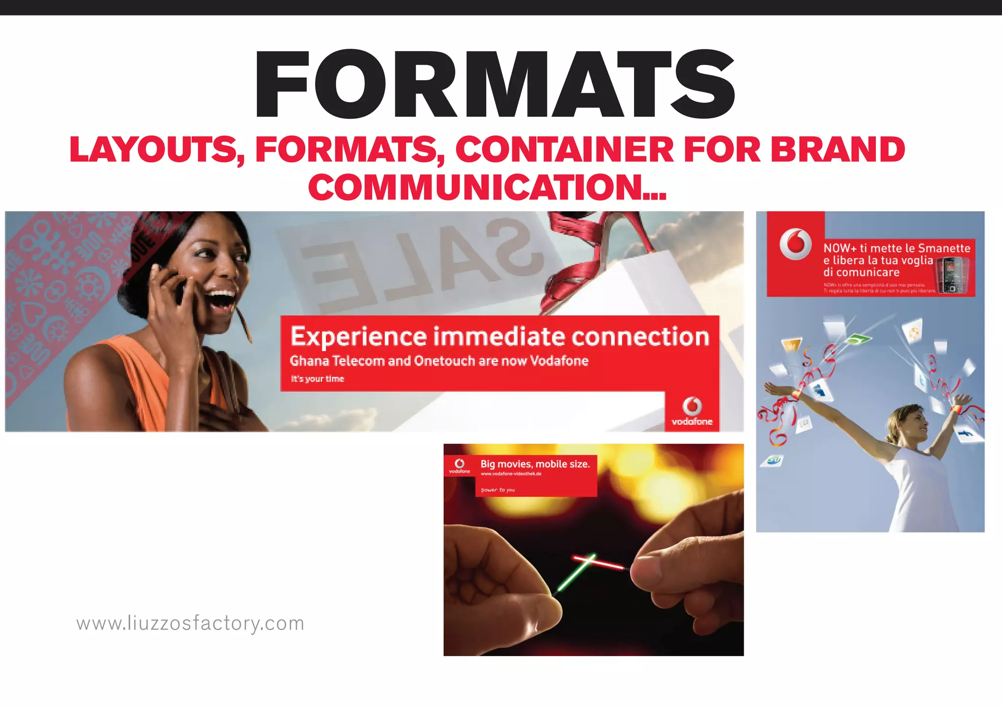 www.liuzzosfactory.com
FORMATSLAYOUTS, FORMATS, CONTAINER FOR BRAND
COMMUNICATION...
 