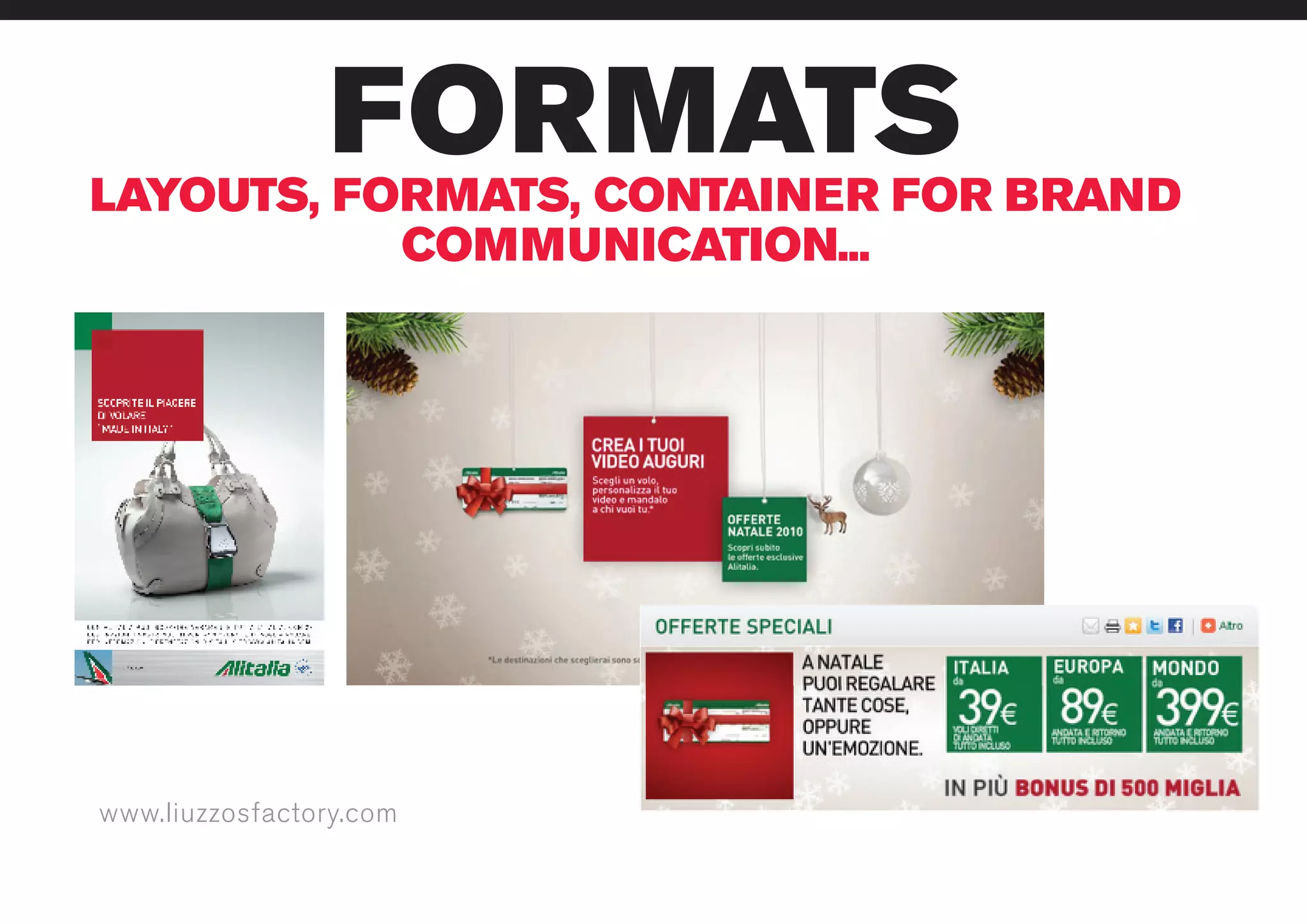 www.liuzzosfactory.com
FORMATSLAYOUTS, FORMATS, CONTAINER FOR BRAND
COMMUNICATION...
 