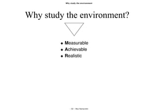 Why study the environment




Why study the environment?

        ◆ Measurable
        ◆ Achievable
        ◆ Realistic




             - 82 - Max Ramaciotti
 