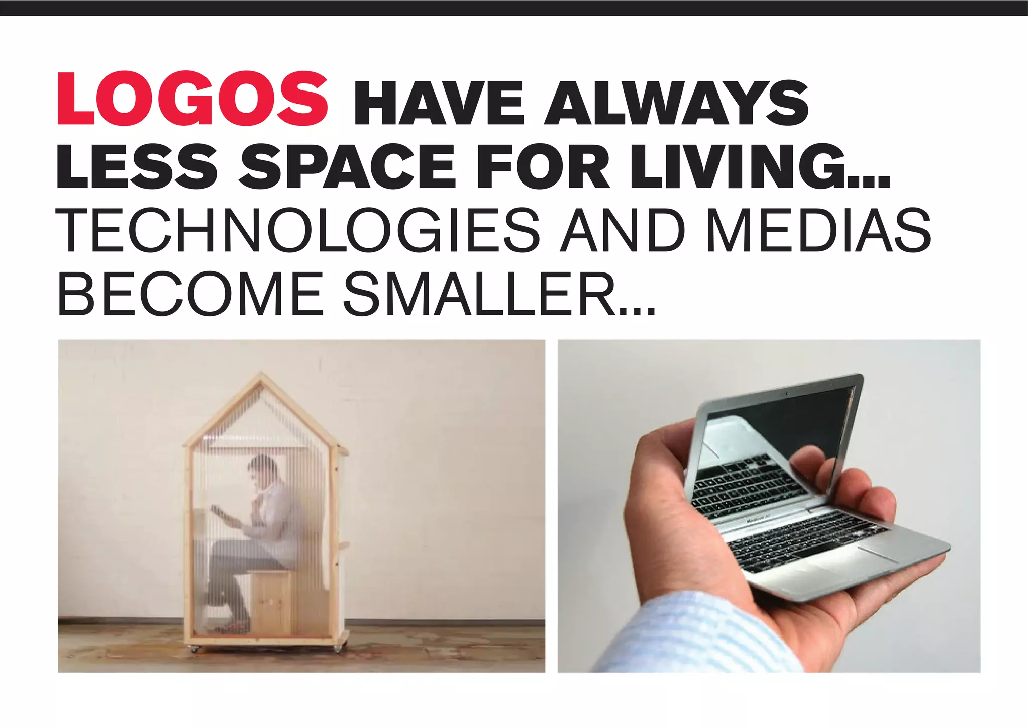 www.liuzzosfactory.com
LOGOS HAVE ALWAYS
LESS SPACE FOR LIVING...
TECHNOLOGIES AND MEDIAS
BECOME SMALLER...
 