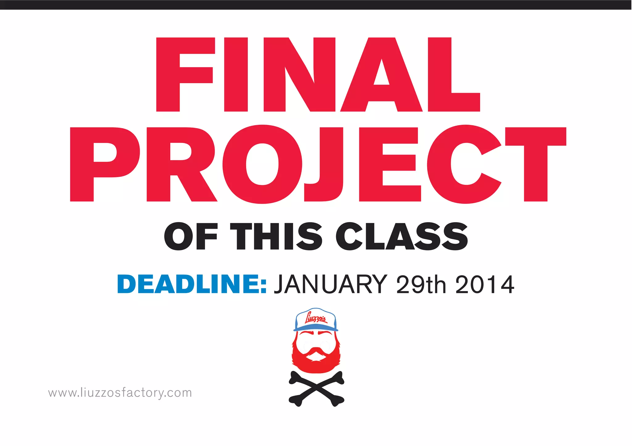 www.liuzzosfactory.com
FINAL
PROJECTOF THIS CLASS
DEADLINE: JANUARY 29th 2014
 