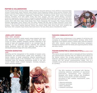 PARTNER & COLLABORATIONS
The IED’s partners include: 3M Italia, Adidas, AIMPES, Alcantara, Alessandro dell'Acqua, Arena, AR.TE.CA, Assessorato Moda,
Turismo e Grandi Eventi, Atelier Gattinoni, Cattivi Pensieri, Centro Diagnostico Italiano, Cerruti Service, Chimento, COIN,
Comieco, Consorzio 100% Italiano, Consorzio Canapa Italia, Design by Preziosità, Du Pont De Nemours, EuroJersey, Europa
Tessile, Fendi, Fiorucci, Fondazione Guggenheim, Fondazione Ratti, Freudenberg Politex, Fossil, Gartex International,
Gattinoni, Gommatex, Gru.P. Italia, Hafner, Honda, Idea Como, Jackytex, Josh, Kult, Lanificio Barbera, Larusmiani,
LE.DA.TEX, Legambiente, Limonta, Linificio e Canapificio Nazionale, MABRO, Mario Boselli Jersey, Masoni Pelle, Max Mara,
Milano Fiera International, Miroglio Vestebene, Moda In, Mopeflan, MulinoDocks Dora, MTV Italia, Nero su Nero, Nomination
Comete, ONYX, ORO, Paola Ungaro Studio Design, Pecci, Phard, Pianegonda, Pitti Immagine, Pliko, Pompea, Pontetorto,
Pontoglio, Rajola,Ralph Lauren, Raumer Filati, Rcs Editori, Redaelli, Red Bull, Robe di Kappa, Samsonite, Scuola Orafa
Arezzo, S & DR, Shima Seiki, Sergio Valente Accessories, SET – Società Europa Tessile, Sincronia, Sportswear Company (C.P.
Company - Stone Island), Superga, Swarovski, Techno, Tiarè Tessuti, Tiroler Loden, Torino Calcio- Asics, Unoaerre, Uco
Sportswear, UNIC Lineapelle, Vogue Gioiello, World Gold Council, Ykk Italia, Wella Labocos Italia,Valentino, Zibetti.




JEWELLERY DESIGN                                                                      FASHION COMMUNICATION
milan - rome - são paulo                                                              milan
Gemstones and precious metals acquire unique elegance and value                       This course trains professionals to be capable of conceiving and
when subjected to a designer’s creative and design skills. Very                       managing an integrated communications strategy within firms
curious by nature, jewellery designers attribute meanings to the                      operating in the fashion industry, looking after external relations
system of signs and languages present in our everyday lives. By                       with other industry actors, following advertising campaigns,
searching out and combining precious materials and synthetic                          maintaining relations with the media and organising fashion shows
stones, glassware, resins and other materials, they enrich the                        and other events.
individual’s personal image with small, telling details.

FASHION MARKETING                                                                     FASHION MARKETING & COMMUNICATION                  also available in English
milan                                                                                 barcelona
Marketing and the management of the variables of product, price,                      This course conveys specific skills in managing all those marketing
distribution and communications enable firms operating in the                         and communication activities that are related to the products of
fashion industry to target competitive, effective positioning and                     the fashion system: this includes analysing the costs of raw
achieve positive results in the marketplace. The course in fashion                    materials, deciding what type of distribution system(s) to use and
marketing trains the following professional profiles in line with                     relating with the various communications media. This is a
current market needs: product managers, licensing managers,                           complete course aimed at communicating and promoting fashion
buyers and store managers.                                                            as a product.




                                                                                                   The IED’s locations are equipped with libraries
                                                                                                   containing extensive collections of specialised
                                                                                                   publications, workstations with computers
                                                                                                   equipped with design software and broadband
                                                                                                   Internet access and PC and MAC workshops.
                                                                                                   According to their syllabus requirements, some
                                                                                                   locations have:
                                                                                                   • Tailoring workshops
                                                                                                   • Knitwear workshops
                                                                                                   • Fabric workshops
                                                                                                   • Goldsmith workshops
 