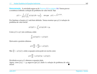 1.7      a                         ¸˜
       An´ lise Qualitativa de Equacoes Autˆ nomas
                                           o                                                                                     147


              ¸˜
Demonstracao. A unicidade segue-se do Teorema 1.1 na p´ gina 144. Vamos provar
                                                            a
                             ¸˜
a existˆ ncia exibindo a solucao do problema de valor inicial. Seja
       e

                       1      t                                                                  t
                                                                                                     p(s)ds
                                                                                                t0
             y(t) =               µ(s)q(s)ds + y0 ,                em que            µ(t) = e                 .
                      µ(t)   t0

Por hipotese a funcao y(t) est´ bem deﬁnida. Vamos mostrar que y(t) e solucao do
       ´          ¸˜          a                                     ´     ¸˜
problema de valor inicial.

                                                       t
                                  µ(t)y(t) =               µ(s)q(s)ds + y0
                                                      t0

Como p(t) e q(t) s˜ o cont´nuas, ent˜ o
                  a       ı         a

                                     d
                                        (µ(t)y(t)) = µ(t)q(t)
                                     dt

Derivando o produto obtemos

                                            dy dµ
                                    µ(t)       +    y = µ ( t ) q ( t ).
                                            dt   dt
      dµ
Mas   dt   = µ(t) p(t), ent˜ o a equacao acima pode ser escrita como
                           a         ¸˜

                                         dy
                                  µ(t)      + µ ( t ) p ( t ) y = µ ( t ) q ( t ).
                                         dt

Dividindo-se por µ(t) obtemos a equacao dada.
                                    ¸˜
Agora, como y(t0 ) = y0 segue-se que y(t) dado e a solucao do problema de valor
                                               ´       ¸˜
inicial.



Julho 2011                                                                                                        Reginaldo J. Santos
 
