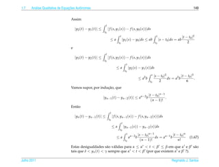 1.7     a                         ¸˜
      An´ lise Qualitativa de Equacoes Autˆ nomas
                                          o                                                                                                             149


                                  Assim
                                                              t
                                      |y2 (t) − y1 (t)| ≤         | f (s, y1 (s)) − f (s, y0 (s))|ds
                                                            t0
                                                                             t                                         t                      | t − t0 |2
                                                                   ≤a            |y1 (s) − y0 |ds ≤ ab                     |s − t0 |ds = ab
                                                                            t0                                        t0                           2
                                  e
                                                              t
                                      |y3 (t) − y2 (t)| ≤         | f (s, y2 (s)) − f (s, y1 (s))|ds
                                                            t0
                                                                                       t
                                                                          ≤a               |y2 (s) − y1 (s)|ds
                                                                                     t0
                                                                                                                 t   | s − t0 |2           | t − t0 |3
                                                                                                      ≤ a2 b                     ds = a2 b             .
                                                                                                                t0        2                     6
                                                       ¸˜
                                  Vamos supor, por inducao, que

                                                                                                               | t − t 0 | n −1
                                                            |yn−1 (t) − yn−2 (t)| ≤ an−2 b                                      .
                                                                                                                  ( n − 1) !
                                  Ent˜ o
                                     a
                                                                   t
                                      |yn (t) − yn−1 (t)| ≤            | f (s, yn−1 (s)) − f (s, yn−2 (s))|ds
                                                                  t0
                                                                                 t
                                                                       ≤a            |yn−1 (s)) − yn−2 (s)|ds
                                                                             t0
                                                                                       t              | s − t 0 | n −1             | t − t0 | n
                                                                          ≤a               a n −2 b                    ds = an−1 b                  (1.67)
                                                                                      t0                 ( n − 1) !                     n!
                                  Estas desigualdades s˜ o v´ lidas para α ≤ α < t < β ≤ β em que α e β s˜ o
                                                         a a                                              a
                                  tais que δ < yn (t) < γ sempre que α < t < β (por que existem α e β ?).

Julho 2011                                                                                                                          Reginaldo J. Santos
 