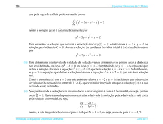 168                                                                               Equacoes Diferenciais de 1a Ordem
                                                                                      ¸˜                    .



            que pela regra da cadeia pode ser escrita como

                                                   d
                                                     y3 − 3y − x2 − x = 0
                                                  dx

                        ¸˜        ´
            Assim a solucao geral e dada implicitamente por

                                                    y3 − 3y − x2 − x = C

            Para encontrar a solucao que satisfaz a condicao inicial y(0) = 0 substitu´mos x = 0 e y = 0 na
                                 ¸˜                       ¸˜                          ı
            solucao geral obtendo C = 0. Assim a solucao do problema de valor inicial e dada implicitamente
                ¸˜                                     ¸˜                               ´
            por
                                                    y3 − 3y − x2 − x = 0

                                                              ¸˜
        (b) Para determinar o intervalo de validade da solucao vamos determinar os pontos onde a derivada
            n˜ o est´ deﬁnida, ou seja, 3y2 − 3 = 0, ou seja, y = ±1. Substituindo-se y = −1 na equacao que
             a      a                                                                               ¸˜
            deﬁne a solucao obtemos a equacao x2 + x − 2 = 0, que tem solucao x = −2 e x = 1. Substituindo-
                         ¸˜                  ¸˜                              ¸˜
            se y = 1 na equacao que deﬁne a solucao obtemos a equacao x2 + x + 2 = 0, que n˜ o tem solucao
                             ¸˜                   ¸˜                  ¸˜                      a         ¸˜
            real.
            Como o ponto inicial tem x = 0 que est´ entre os valores x = −2 e x = 1 conclu´mos que o intervalo
                                                  a                                        ı
            de validade da solucao e o intervalo (−2, 1), que e o maior intervalo em que a solucao y( x ) e a sua
                                ¸˜ ´                          ´                                ¸˜
            derivada est˜ o deﬁnidas.
                        a
                                    ¸˜                                    `       ´
        (c) Nos pontos onde a solucao tem m´ ximo local a reta tangente a curva e horizontal, ou seja, pontos
                                               a
                  dy
            onde dx = 0. Neste caso n˜ o precisamos calcular a derivada da solucao, pois a derivada j´ est´ dada
                                      a                                        ¸˜                    a a
                     ¸˜
            pela equacao diferencial, ou seja,
                                                       dy  2x + 1
                                                          = 2
                                                       dx  3y − 3

            Assim, a reta tangente e horizontal para x tal que 2x + 1 = 0, ou seja, somente para x = −1/2.
                                   ´

       ¸˜ `       ¸˜
Introducao as Equacoes Diferenciais Ordin´ rias
                                         a                                                              Julho 2011
 