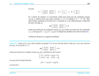 2.1        ¸˜
       Equacoes Homogˆ neas - Parte I
                     e                                                                                                      253


                              em que
                                                       y1 ( t0 )   y2 ( t0 )              c1            y0
                                              A=                                ,    X=        e   B=           .
                                                       y1 ( t0 )   y2 ( t0 )              c2            y0

                              Se a matriz do sistema A e invert´vel, ent˜ o para todo par de condicoes iniciais
                                                          ´       ı        a                         ¸˜
                              (y0 , y0 ) o sistema tem uma unica solucao (c1 , c2 ) (A solucao e X = A−1 B). Mas
                                                            ´           ¸˜                 ¸˜ ´
                                                       ´                                               ´
                              uma matriz quadrada e invert´vel se, e somente se, o seu determinante e diferente
                                                              ı
                              de zero. Ou seja, se
                                                                y1 ( t0 ) y2 ( t0 )
                                                           det                      = 0,
                                                                y1 ( t0 ) y2 ( t0 )
                              ent˜ o para todo par de condicoes iniciais (y0 , y0 ) existe um unico par de constantes
                                  a                               ¸˜                              ´
                              (c1 , c2 ) tal que y(t) = c1 y1 (t) + c2 y2 (t) e solucao do problema de valor inicial (2.3).
                                                                              ´     ¸˜

                              Acabamos de provar o seguinte resultado.



Teorema 2.3. Sejam y1 (t) e y2 (t) duas solu¸ oes da equa¸ ao (2.1) em um intervalo aberto I onde p(t) e q(t) s˜ o cont´nuas
                                            c˜            c˜                                                   a       ı
tais que, em um ponto t0 ∈ I,
                                                      y1 ( t0 ) y2 ( t0 )
                                               det                        = 0.
                                                      y1 ( t0 ) y2 ( t0 )
Ent˜ o para todo par de condi¸ oes iniciais (y0 , y0 ) o problema de valor inicial
   a                         c˜
                                                   y + p(t)y + q(t)y = 0,
                                                   y ( t0 ) = y0 , y ( t0 ) = y0
tem uma unica solu¸ ao da forma
        ´         c˜
                                                  y ( t ) = c1 y1 ( t ) + c2 y2 ( t ),
no intervalo I.



Julho 2011                                                                                                   Reginaldo J. Santos
 