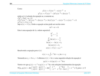 384                                                                                              Equacoes Diferenciais Lineares de 2a Ordem
                                                                                                     ¸˜                             .



            Como
                                                       y ( x ) = v ( x ) x −1 − v ( x ) x −2        e
                                                                     −1                  −2
                                               y (x) = v (x)x             − 2v ( x ) x        + 2v( x ) x −3 ,
            ent˜ o y( x ) e solucao da equacao se, e somente se,
                a          ´     ¸˜             ¸˜
            x2 y + 3xy + y = 0
            x2 (v ( x ) x −1 − 2v ( x ) x −2 + 2v( x ) x −3 ) + 3x (v ( x ) x −1 − v( x ) x −2 ) + v( x ) x −1 = 0
            xv ( x ) + v ( x ) = 0.
            Seja w( x ) = v ( x ). Ent˜ o a equacao acima pode ser escrita como
                                         a          ¸˜
                                                                     xw + w = 0.
                 ´         ¸˜
            Esta e uma equacao de 1a. ordem separ´ vel.
                                                 a
                                                                      w    1
                                                                        =−
                                                                      w    x
                                                                 d                 1
                                                                   (ln |w|) = −
                                                                dx                 x
                                                              ln |w| = − ln | x | + c1
                                                                                     ˜
                                                                 ln | xw( x )| = c1
                                                                                 ˜
                                                             w ( x ) = v ( x ) = c 1 x −1
            Resolvendo a equacao para v( x ):
                             ¸˜

                                                      v ( x ) = c1     x −1 dx = c1 ln x + c2

            Tomando-se c2 = 0 e c1 = 1 obtemos v( x ) = ln x e uma segunda solucao da equacao e
                                                                               ¸˜         ¸˜ ´
                                                        y2 ( x ) = v( x )y1 ( x ) = x −1 ln x
            Vamos ver que y1 ( x ) = x −1 e y2 ( x ) = x −1 ln x s˜ o solucoes fundamentais da equacao.
                                                                  a       ¸˜                        ¸˜
                                    y1 ( x ) y2 ( x )            x −1       x −1 ln x
            W [y1 , y2 ]( x ) = det                   = det                             = x −3 = 0, para x = 0
                                    y1 ( x ) y2 ( x )           − x −2 x −2 (1 − ln x )

       ¸˜ `       ¸˜
Introducao as Equacoes Diferenciais Ordin´ rias
                                         a                                                                                      Julho 2011
 